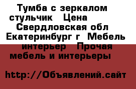 Тумба с зеркалом   стульчик › Цена ­ 3 000 - Свердловская обл., Екатеринбург г. Мебель, интерьер » Прочая мебель и интерьеры   